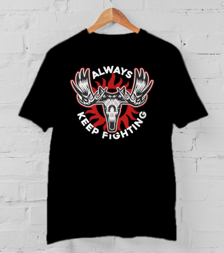 Moose Always Keep Fighting Fire Antlers Motivational T-Shirt