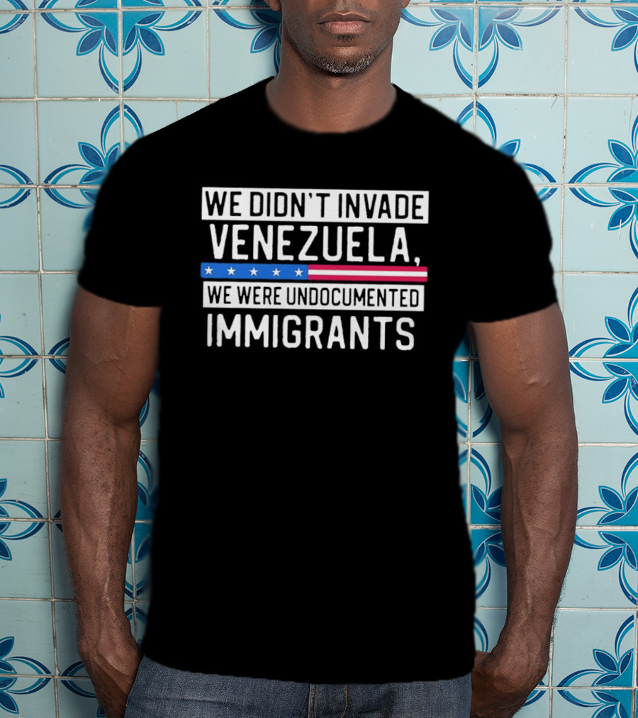 We Didn't Invade Venezuela We Were Undocumented Immigrants American Flag Stars Stripes T-Shirt
