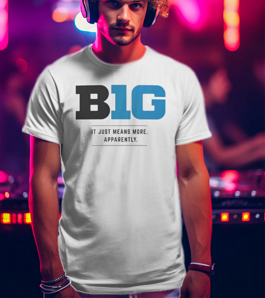 B1G It Just Means More Apparently T-Shirt