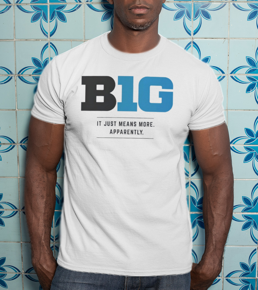 B1G It Just Means More Apparently T-Shirt
