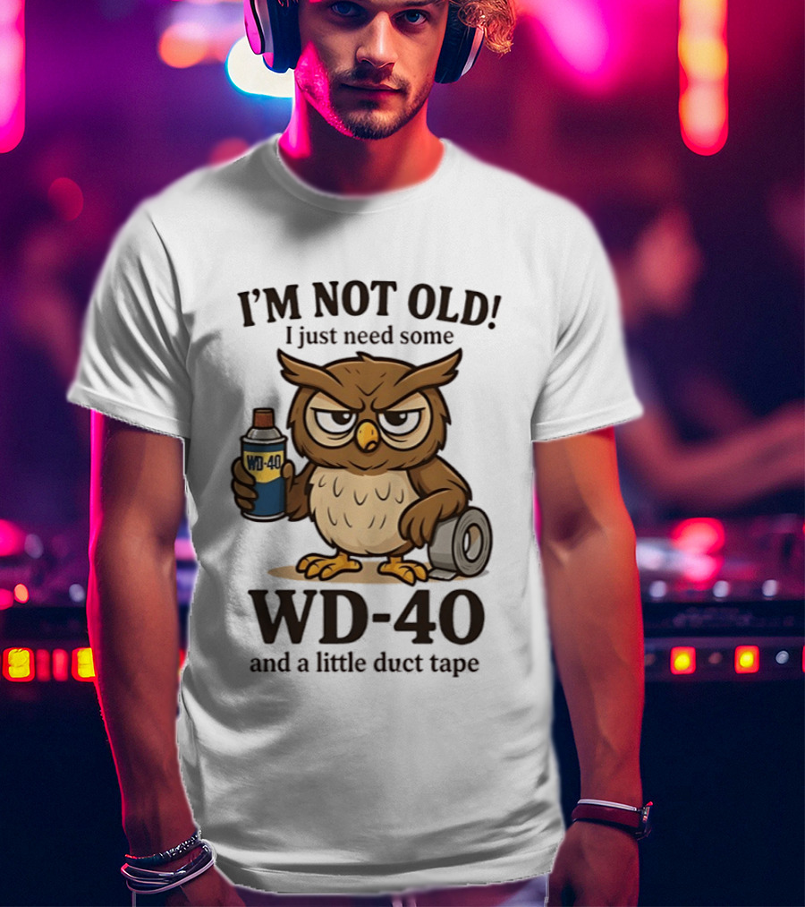 I'm Not Old Owl WD 40 And Duct Tape Humor T-Shirt