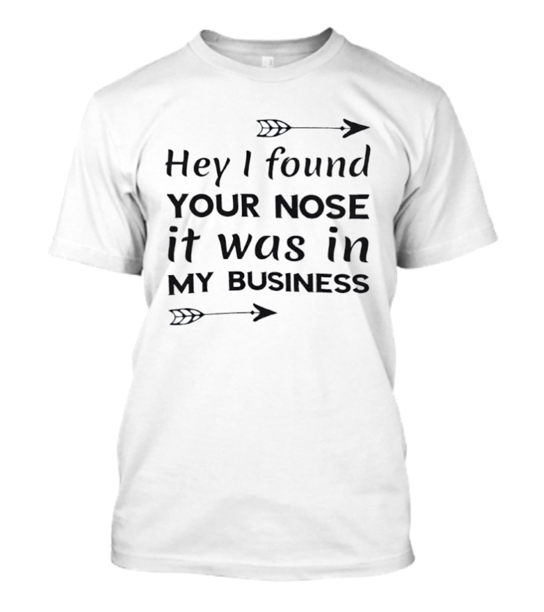 Hey I Found Your Nose It Was In My Business Arrows T-Shirt