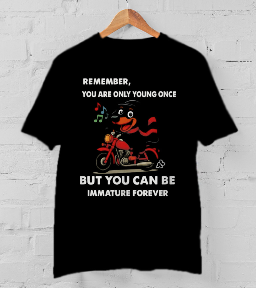 Dachshund On Motorcycle Remember You Are Only Young Once But You Can Be Immature Forever T-Shirt