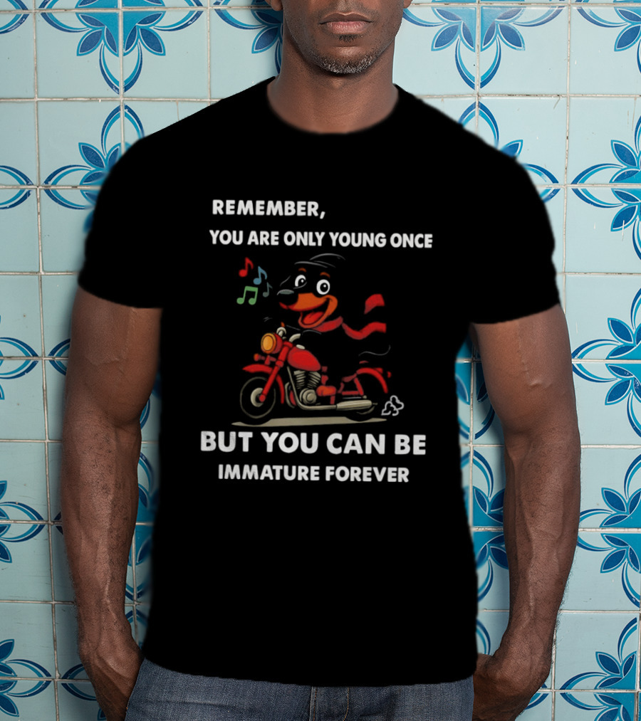 Dachshund On Motorcycle Remember You Are Only Young Once But You Can Be Immature Forever T-Shirt