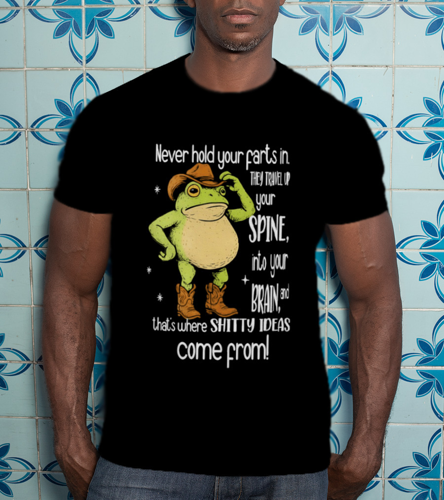 Frog Cowboy Never Hold Your Farts In Spine Brain Shitty Ideas Come From T-Shirt