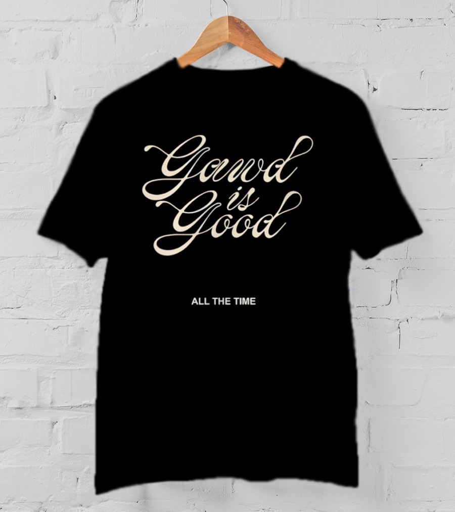 Gawd Is Good All The Time Religious Faith T-Shirt
