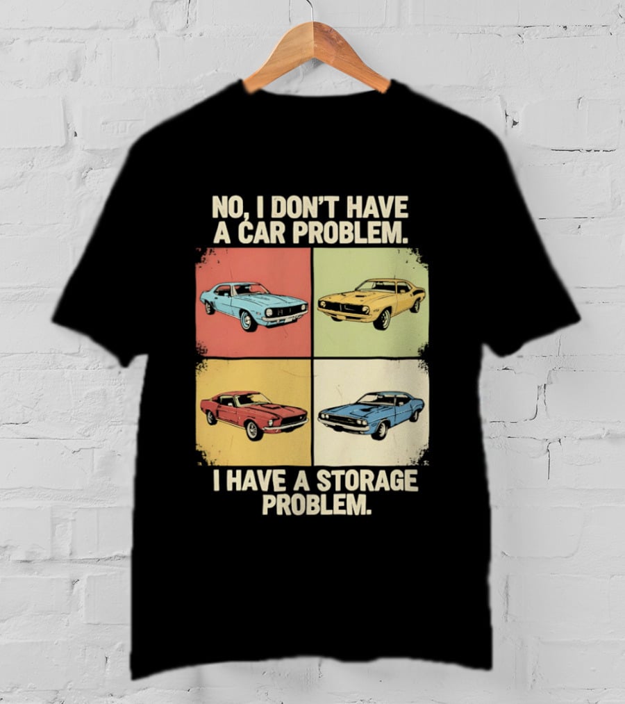 No I Don't Have A Car Problem I Have A Storage Problem Classic Cars T-Shirt