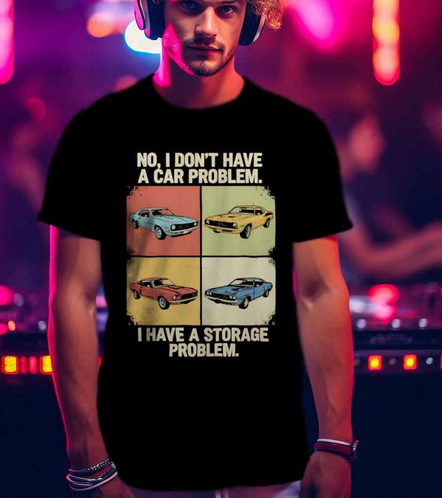 No I Don't Have A Car Problem I Have A Storage Problem Classic Cars T-Shirt