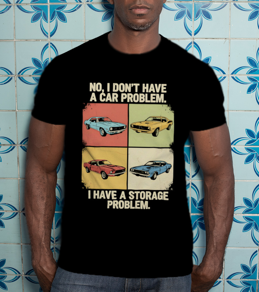 No I Don't Have A Car Problem I Have A Storage Problem Classic Cars T-Shirt