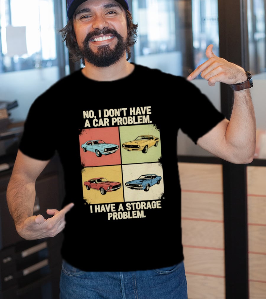 No I Don't Have A Car Problem I Have A Storage Problem Classic Cars T-Shirt