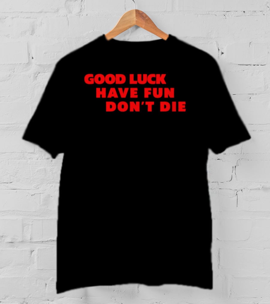 Good Luck Have Fun Don't Die 2026 Gaming Enthusiasts Motivational Phrase T-Shirt
