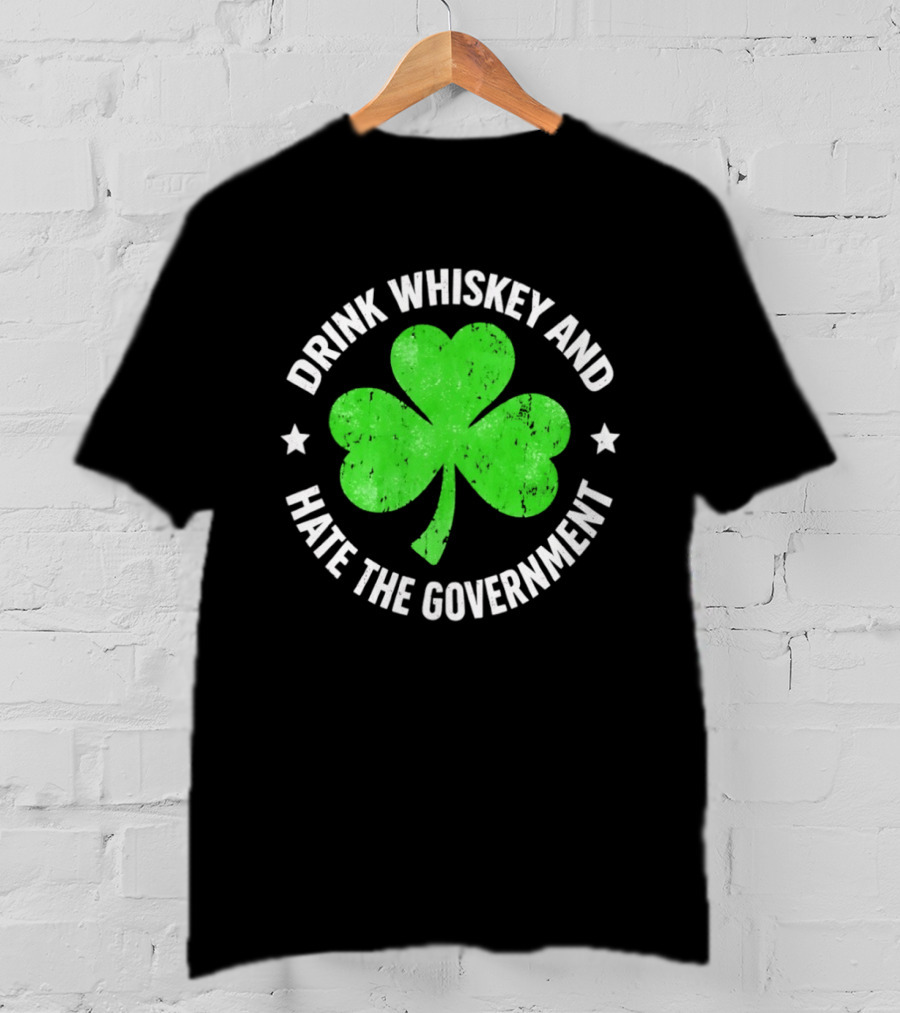 Drink Whiskey And Hate The Government Shamrock Clover Retro Irish St. Patrick's Day T-Shirt