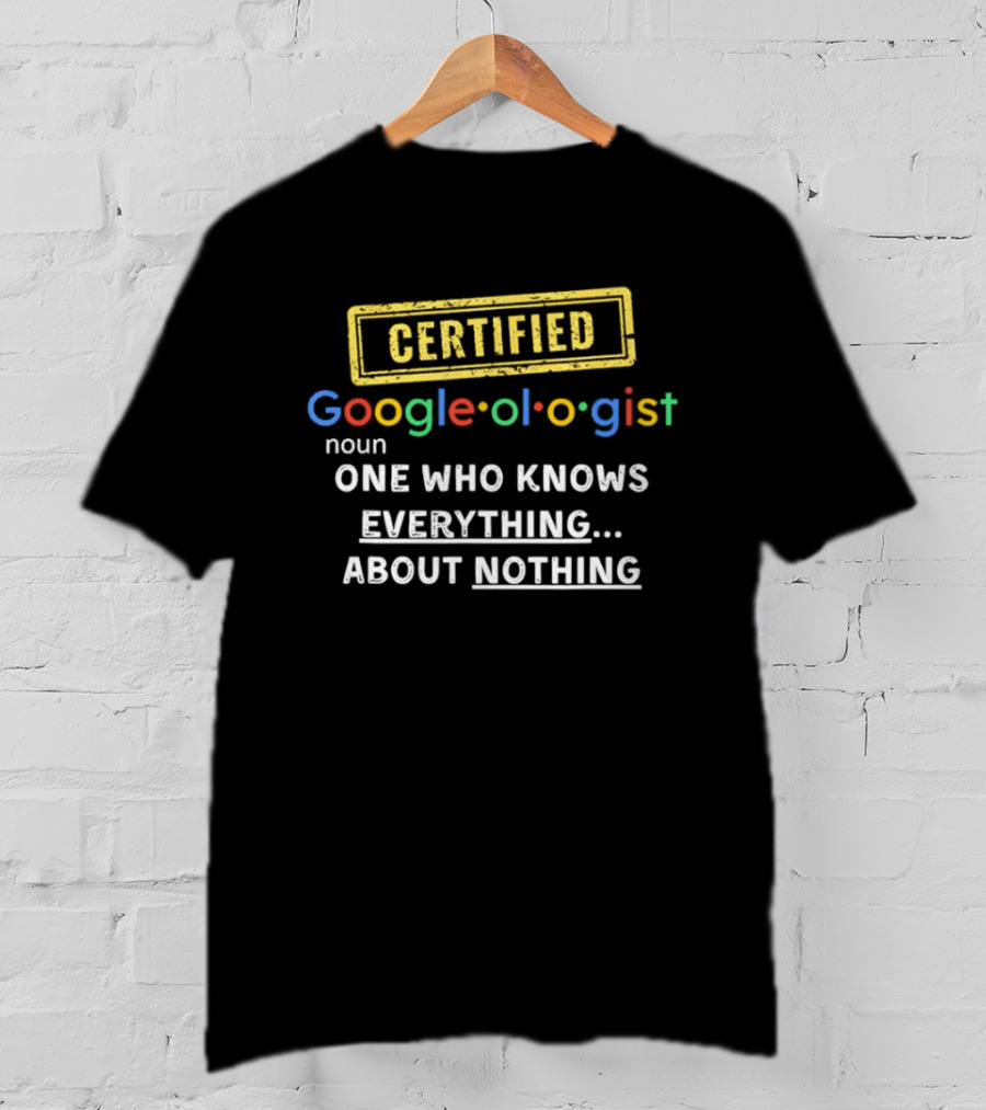 CERTIFIED Google Ologist One Who Knows Everything About Nothing T-Shirt