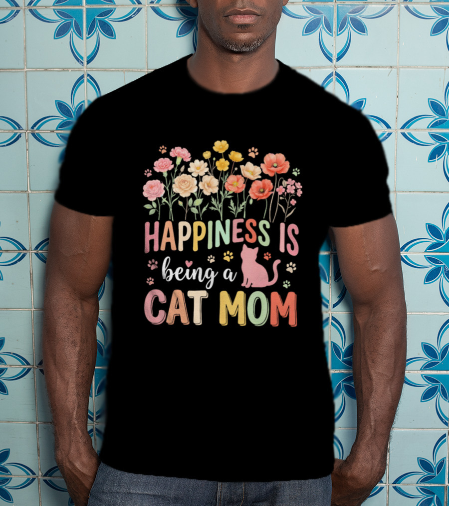 Happiness Is Being A Cat Mom Floral Flowers Paw Prints Kitty T-Shirt