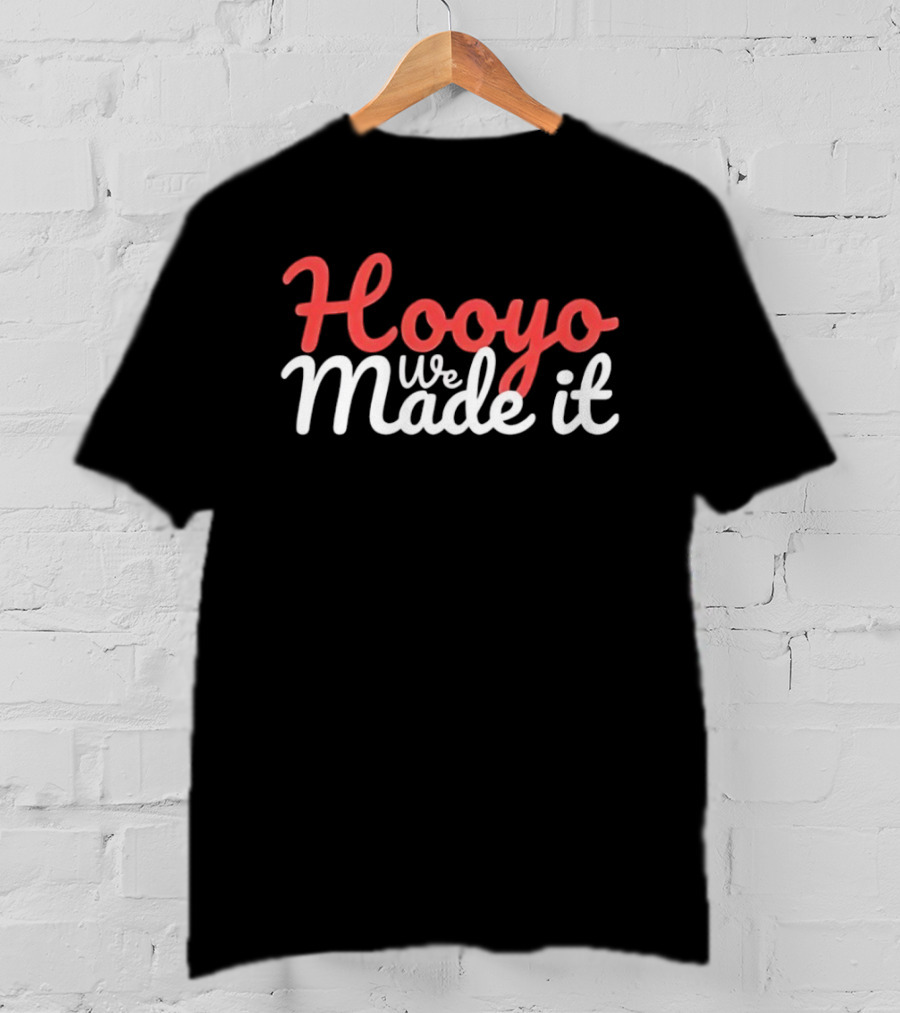 Hooyo We Made It Bold Statement Celebratory T-Shirt