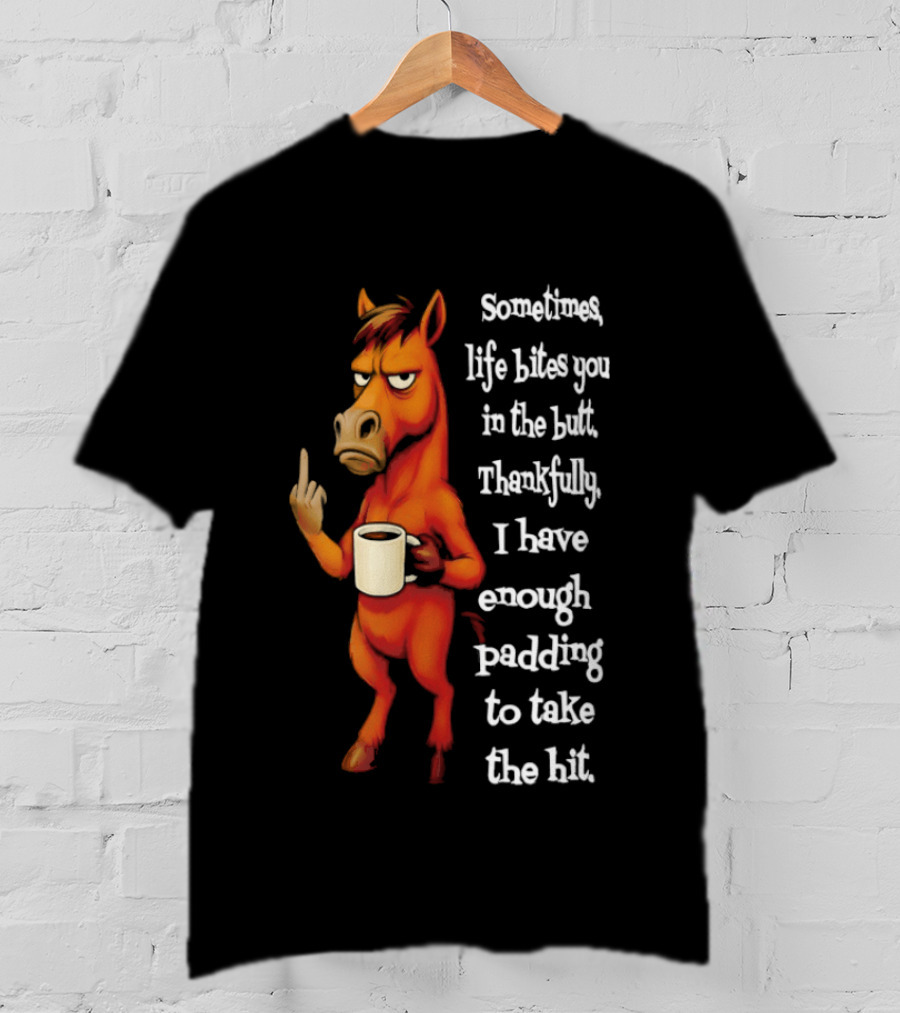 Horse Sometimes Life Bites You In The Butt Thankfully I Have Enough Padding To Take The Hit Coffee Emoji T-Shirt