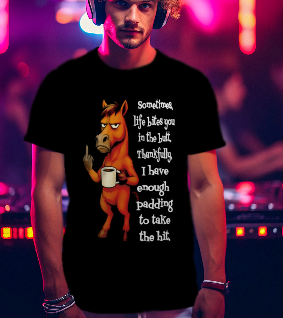 Horse Sometimes Life Bites You In The Butt Thankfully I Have Enough Padding To Take The Hit Coffee Emoji T-Shirt