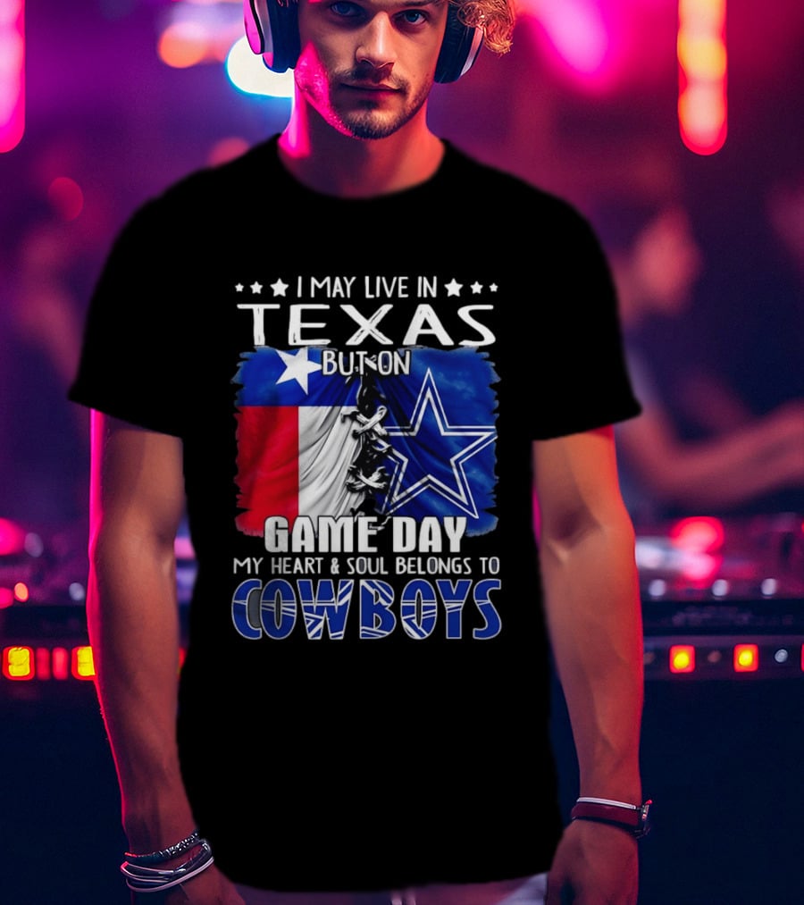 I May Live In Texas But On Game Day My Heart And Soul Belongs To Cowboys Football Flag T-Shirt