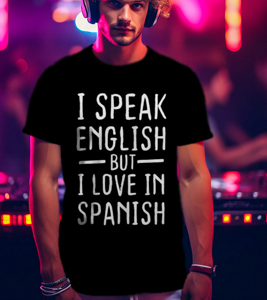 I Speak English But I Love In Spanish Phrase T-Shirt