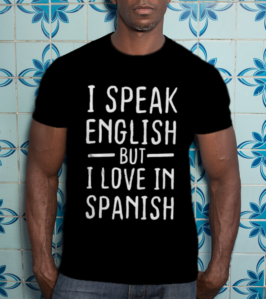 I Speak English But I Love In Spanish Phrase T-Shirt