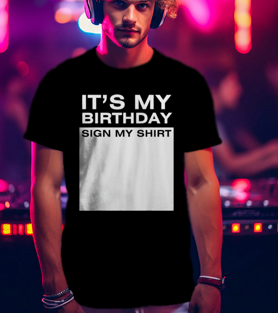 It's My Birthday Sign My T-Shirt