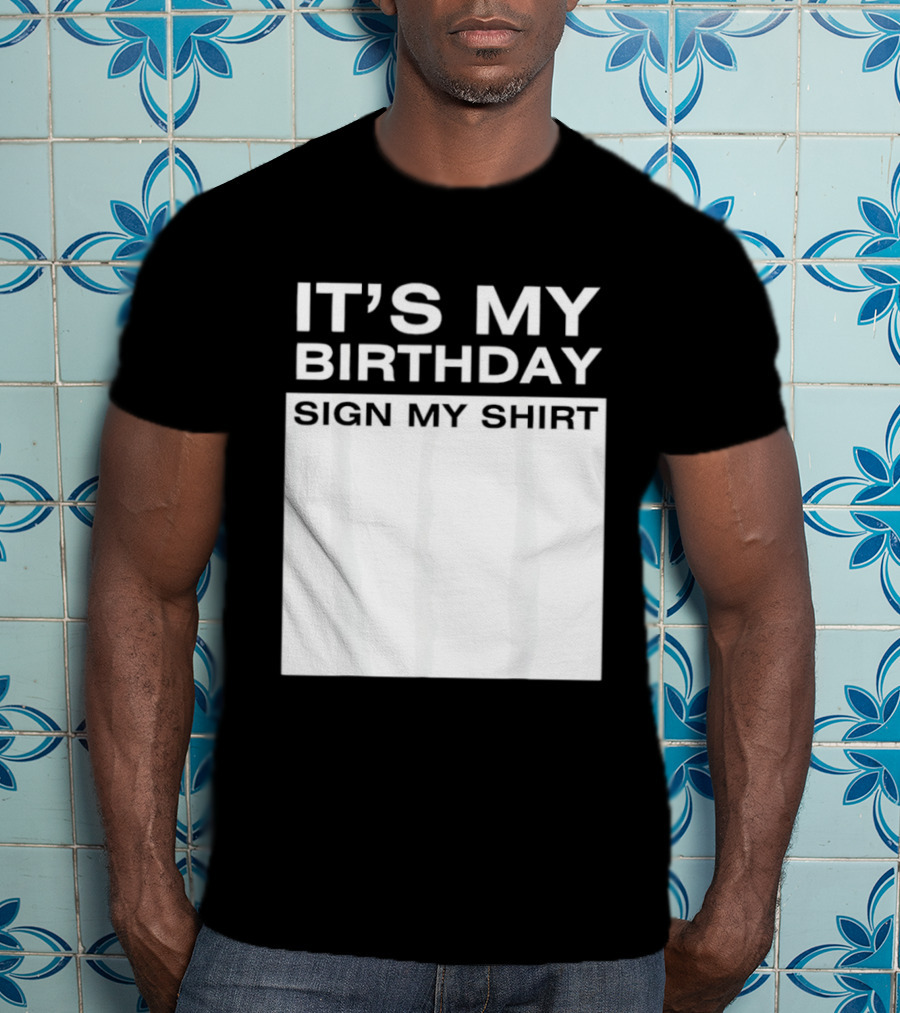 It's My Birthday Sign My T-Shirt