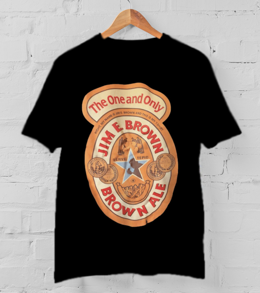 The One And Only Jim E Brown Brown Ale Serve Tepid My Name Is Jim E Brown T-Shirt