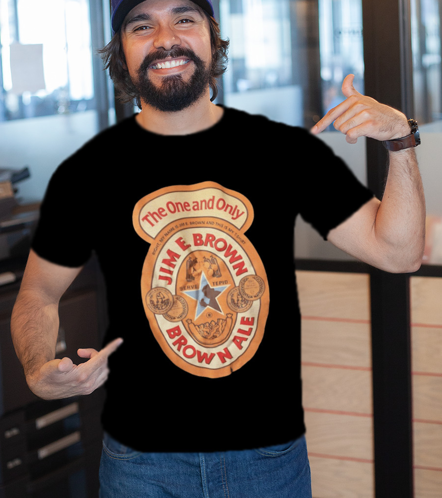 The One And Only Jim E Brown Brown Ale Serve Tepid My Name Is Jim E Brown T-Shirt