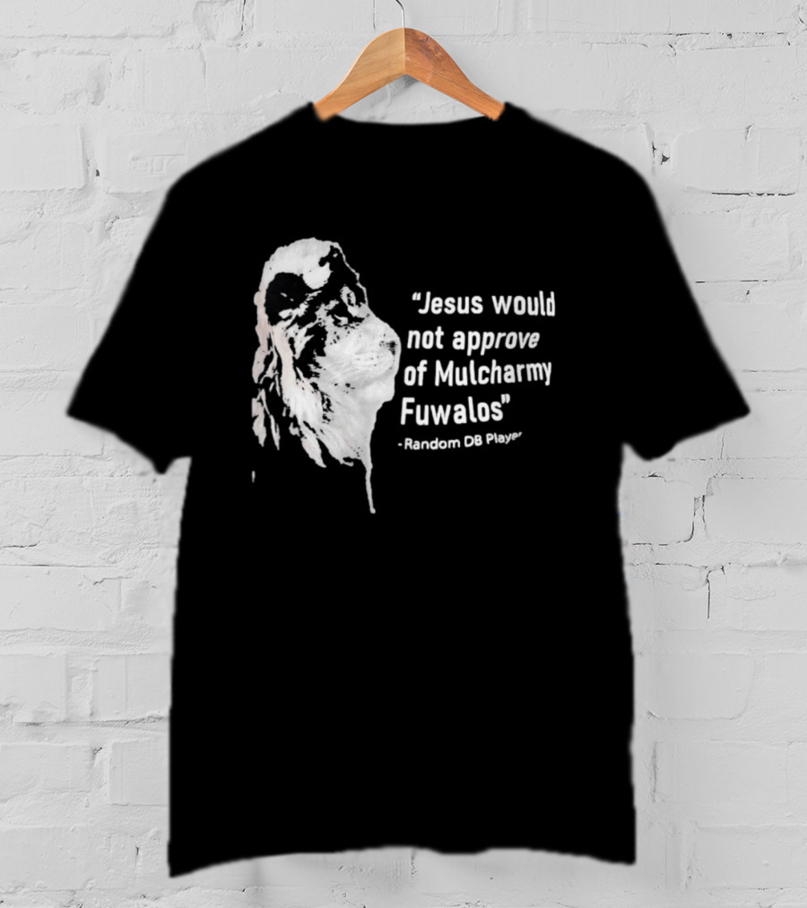 Jesus Would Not Approve Of Mulcharmy Fuwalos Random DB Player T-Shirt