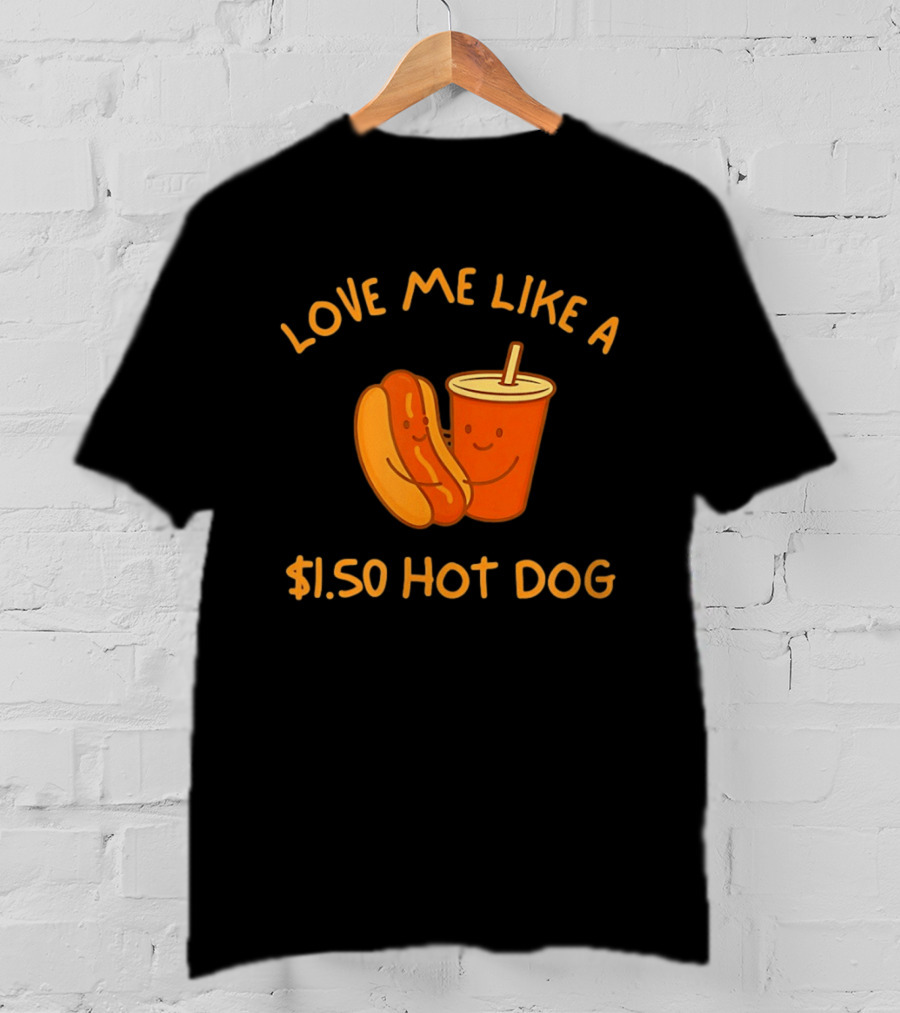 Love Me Like A $1.50 Hot Dog With Happy Soda Cup T-Shirt