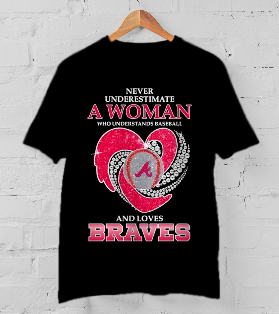 Never Underestimate A Woman Who Understands Baseball And Loves Braves T-Shirt