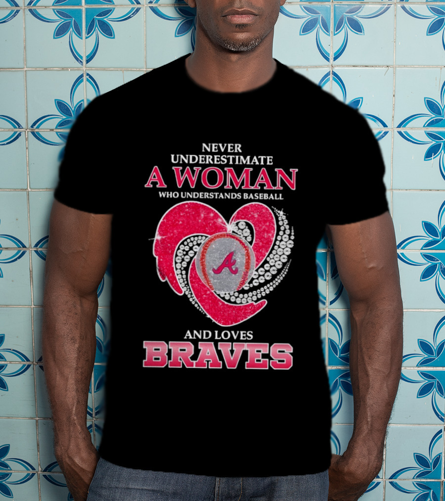 Never Underestimate A Woman Who Understands Baseball And Loves Braves T-Shirt