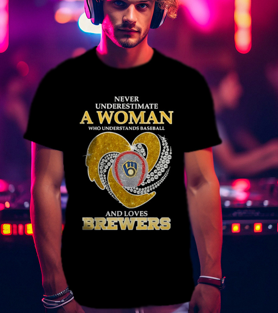 Never Underestimate A Woman Who Understands Baseball And Loves Brewers T-Shirt