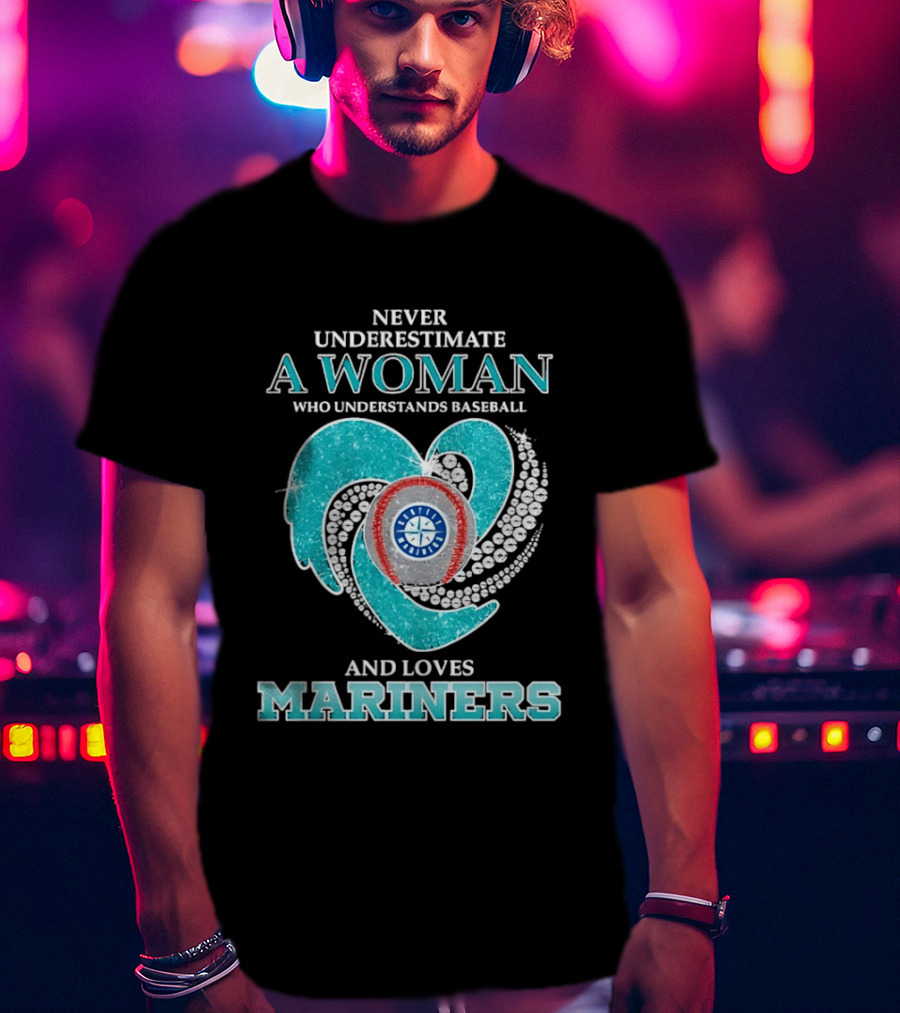 Never Underestimate A Woman Who Understands Baseball And Loves Mariners T-Shirt