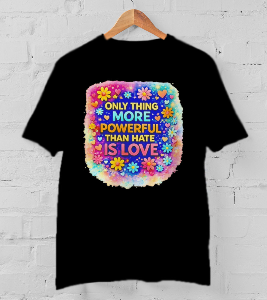 Colorful Floral Heart Theme Only Thing More Powerful Than Hate Is Love T-Shirt