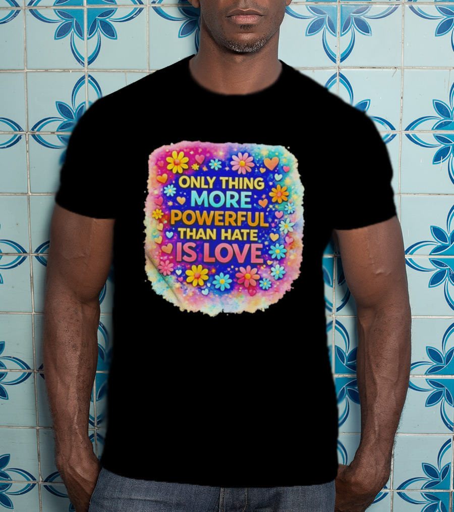 Colorful Floral Heart Theme Only Thing More Powerful Than Hate Is Love T-Shirt