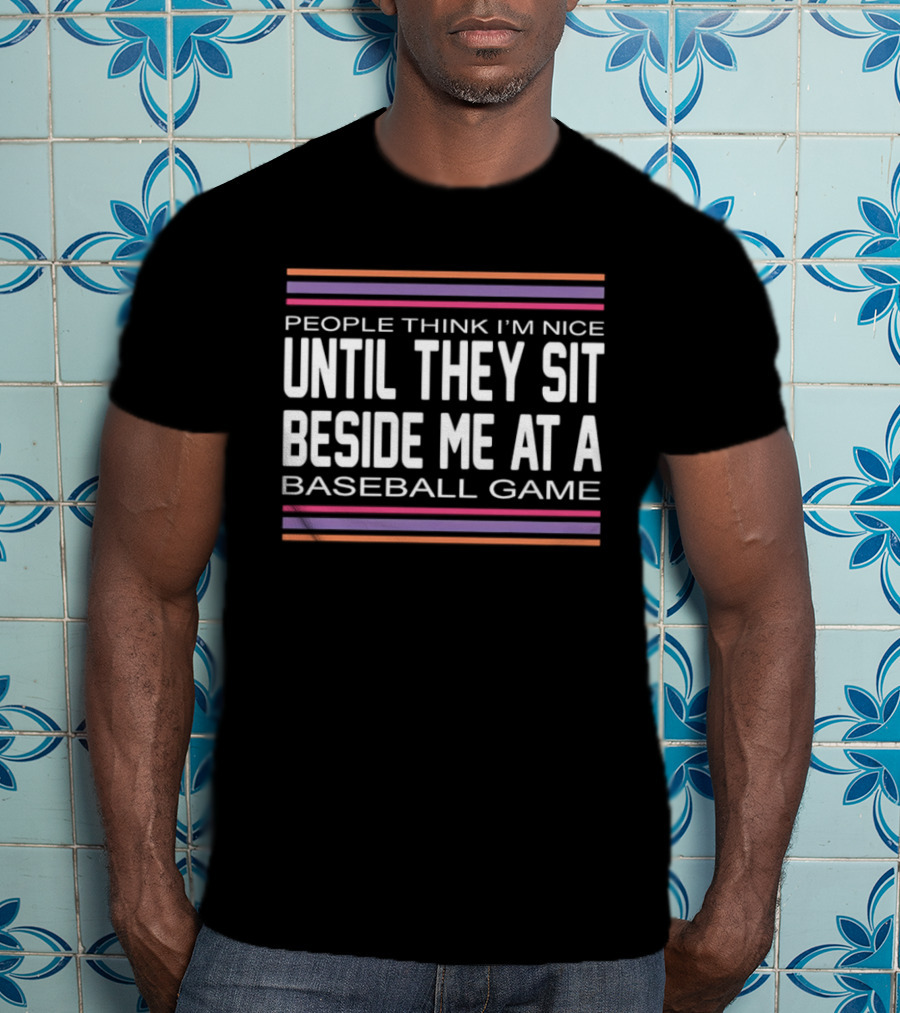 People Think I'm Nice Until They Sit Beside Me At A Baseball Game Multicolor Stripes T-Shirt