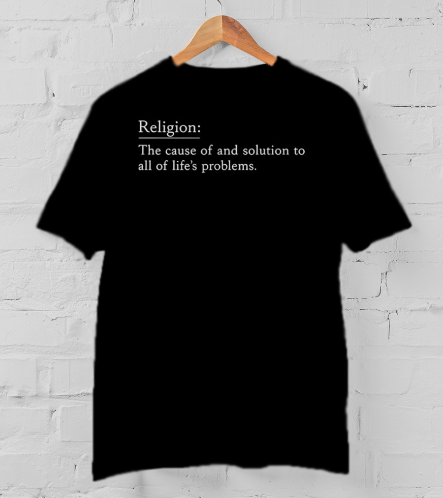 Religion The Cause Of And Solution To All Of Life's Problems T-Shirt