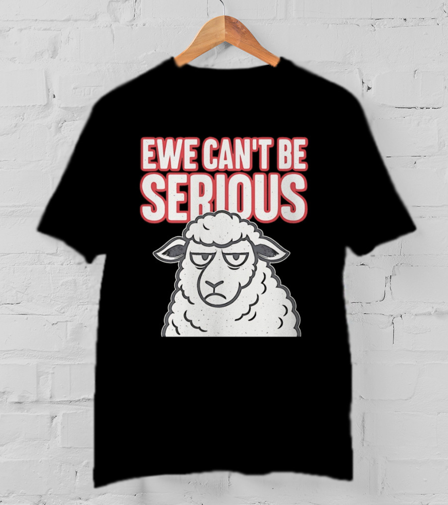 Ewe Can't Be Serious Sheep Pun T-Shirt