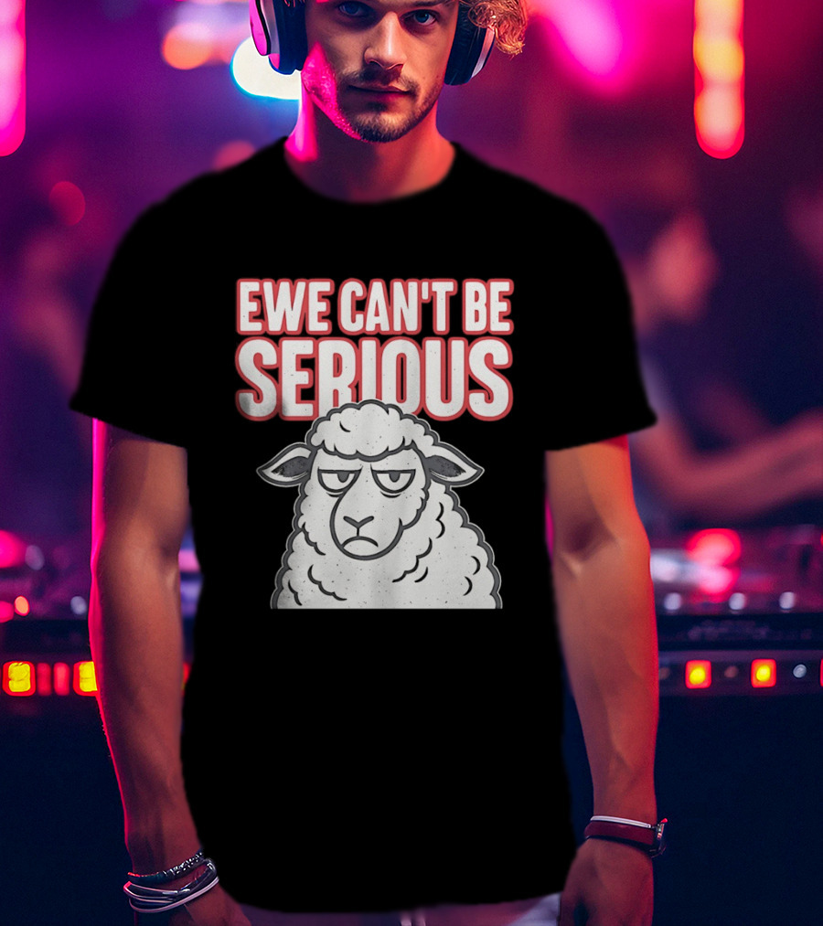 Ewe Can't Be Serious Sheep Pun T-Shirt
