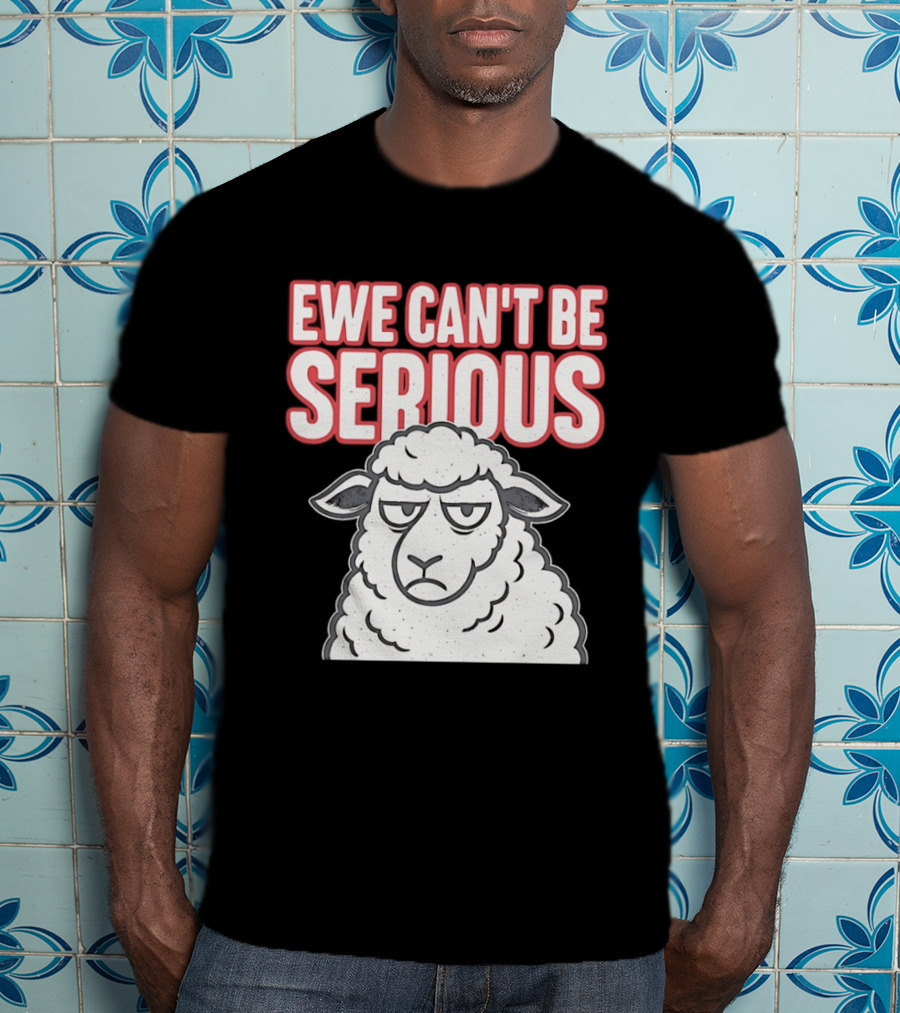 Ewe Can't Be Serious Sheep Pun T-Shirt
