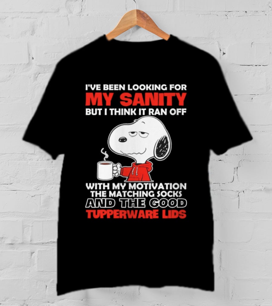 I've Been Looking For My Sanity Snoopy Ran Off With My Motivation The Matching Socks And Tupperware Lids T-Shirt