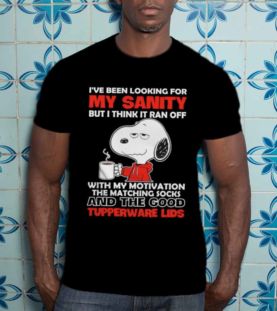 I've Been Looking For My Sanity Snoopy Ran Off With My Motivation The Matching Socks And Tupperware Lids T-Shirt