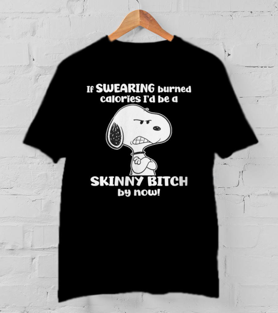 Snoopy If Swearing Burned Calories I'd Be A Skinny Bitch By Now T-Shirt