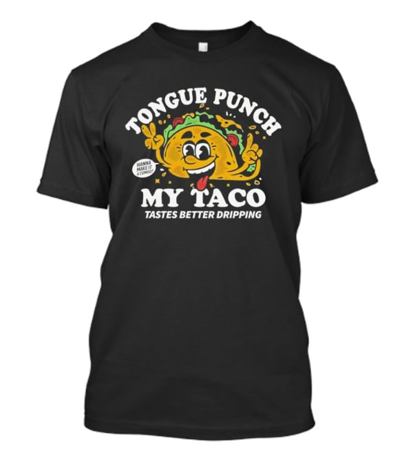 Tongue Punch My Taco Tastes Better Dripping Playful Taco Face T-Shirt