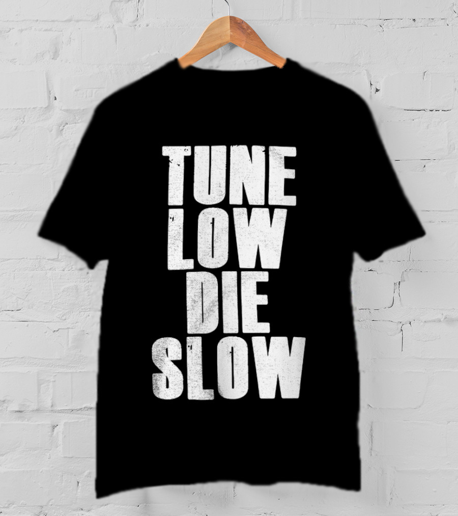 Tune Low Die Slow T-Shirt