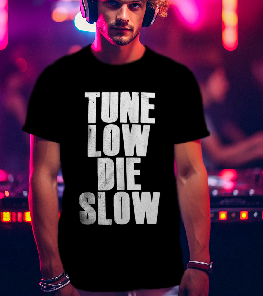 Tune Low Die Slow T-Shirt