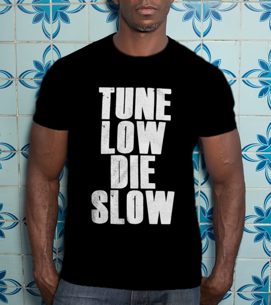 Tune Low Die Slow T-Shirt