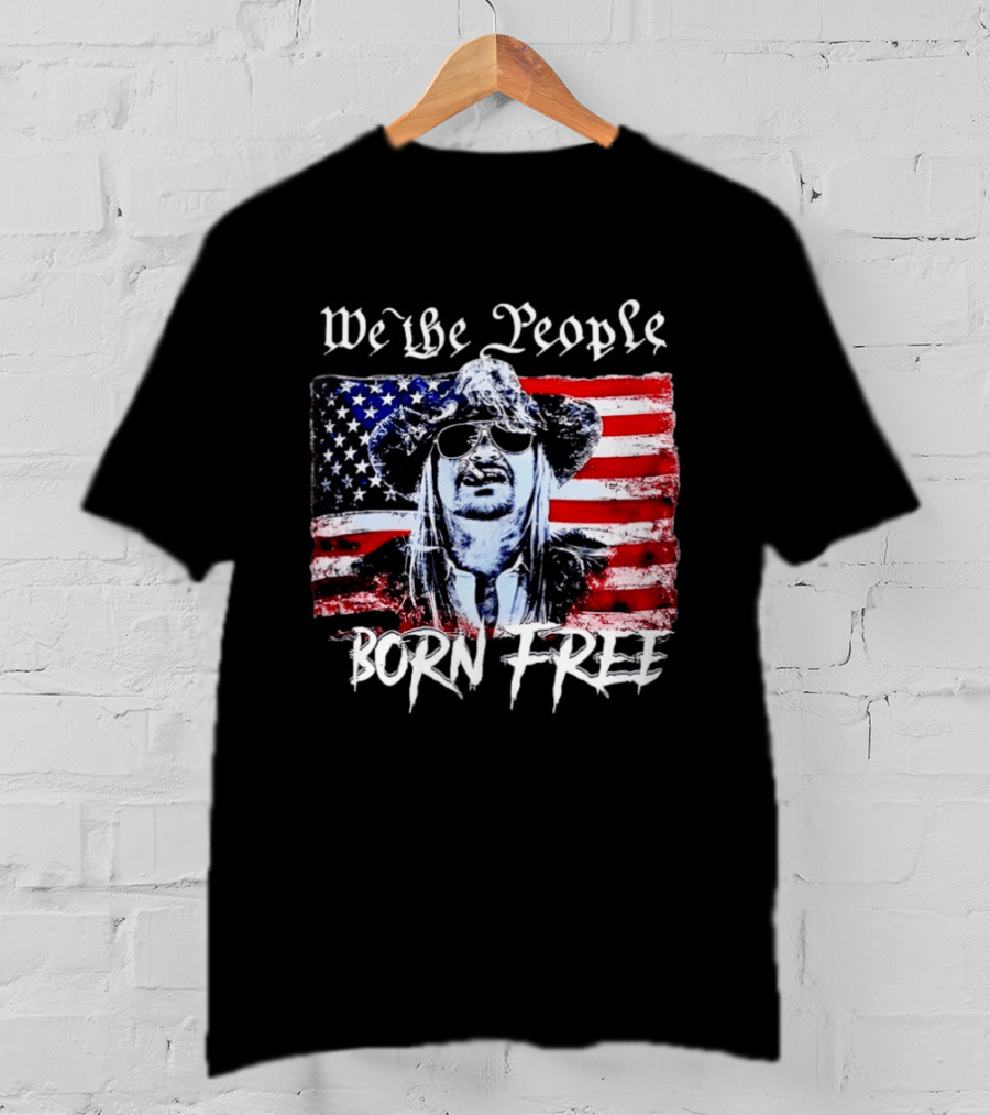 We The People Born Free Kid Rock American Flag Indie Music Patriotic T-Shirt
