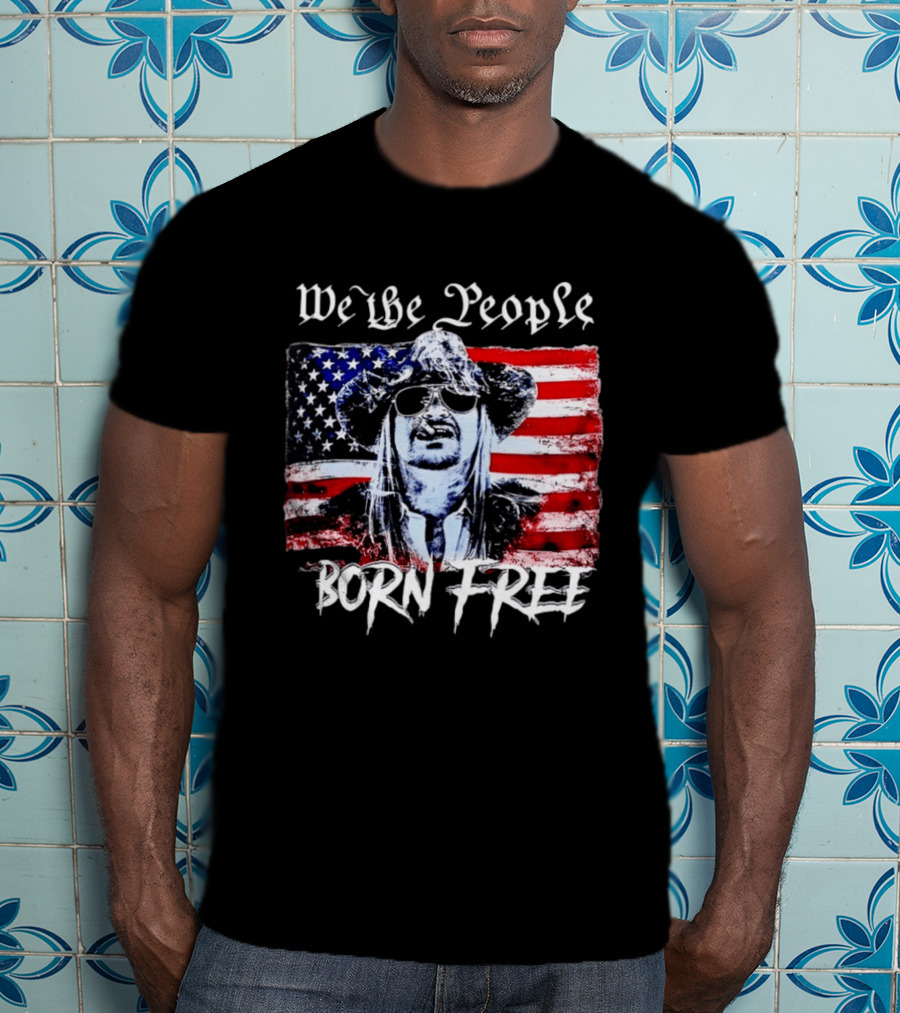 We The People Born Free Kid Rock American Flag Indie Music Patriotic T-Shirt